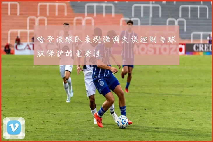 哈登谈球队表现强调失误控制与球权保护的重要性